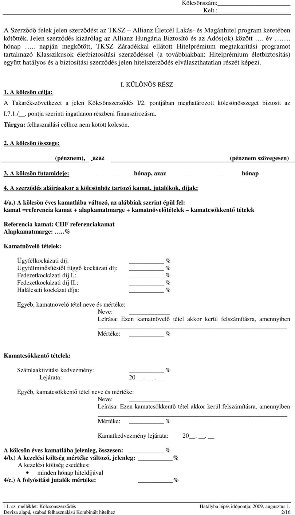 a biztosítási szerzıdés jelen hitelszerzıdés elválaszthatatlan részét képezi. I. KÜLÖNÖS RÉSZ 1. A kölcsön célja: A Takarékszövetkezet a jelen Kölcsönszerzıdés I/2.