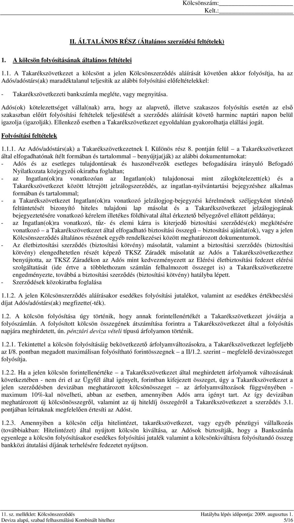 1. A Takarékszövetkezet a kölcsönt a jelen Kölcsönszerzıdés aláírását követıen akkor folyósítja, ha az Adós/adóstárs(ak) maradéktalanul teljesítik az alábbi folyósítási elıfeltételekkel: -