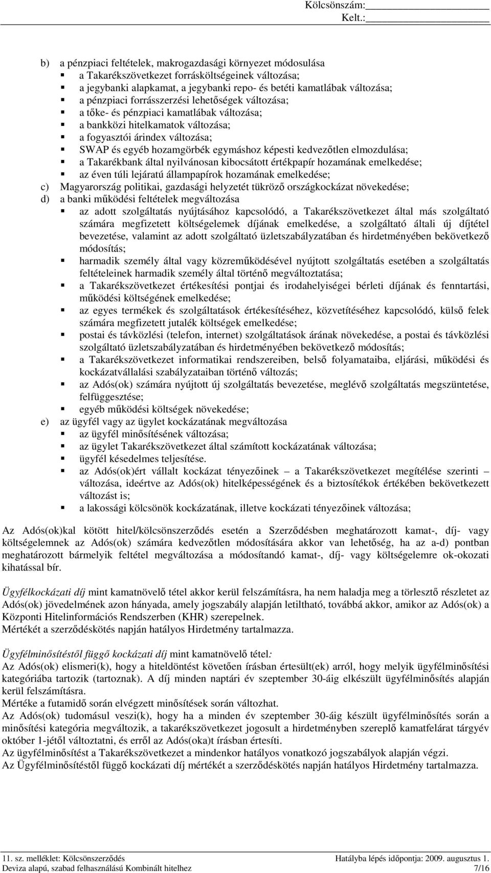 kedvezıtlen elmozdulása; a Takarékbank által nyilvánosan kibocsátott értékpapír hozamának emelkedése; az éven túli lejáratú állampapírok hozamának emelkedése; c) Magyarország politikai, gazdasági