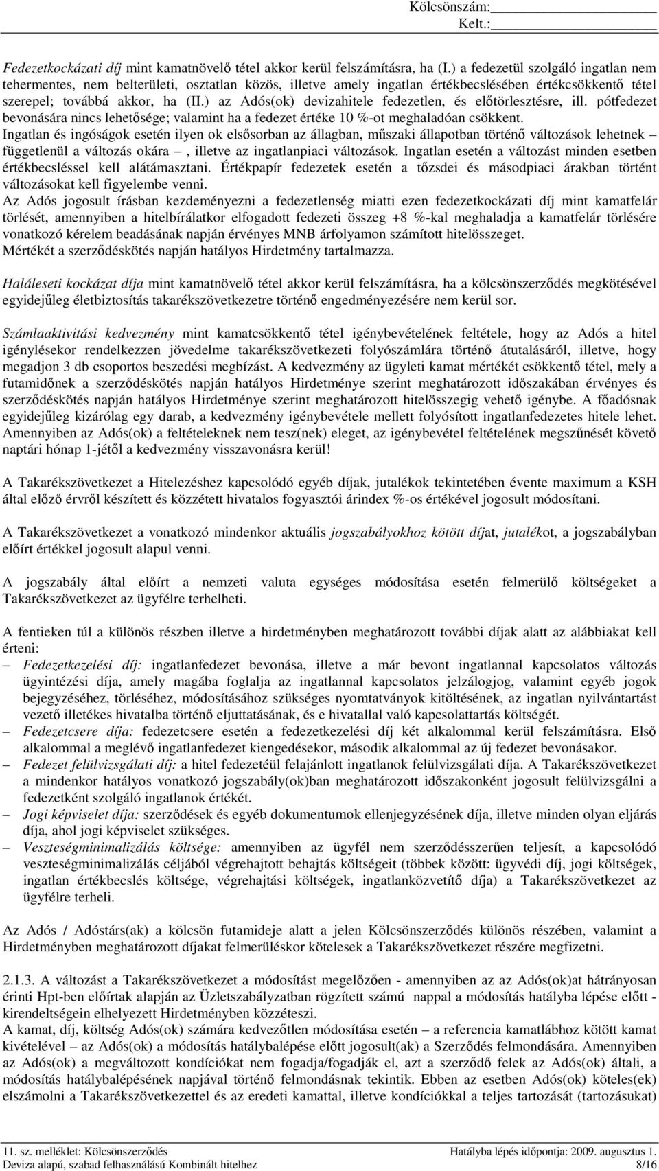 ) az Adós(ok) devizahitele fedezetlen, és elıtörlesztésre, ill. pótfedezet bevonására nincs lehetısége; valamint ha a fedezet értéke 10 %-ot meghaladóan csökkent.