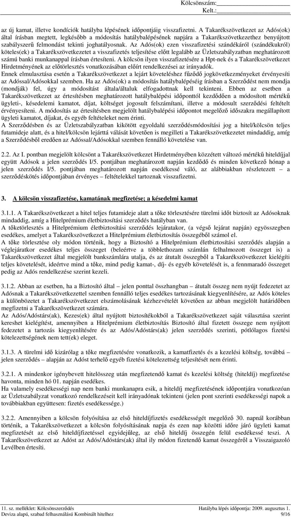 Az Adós(ok) ezen visszafizetési szándékáról (szándékukról) köteles(ek) a Takarékszövetkezetet a visszafizetés teljesítése elıtt legalább az Üzletszabályzatban meghatározott számú banki munkanappal