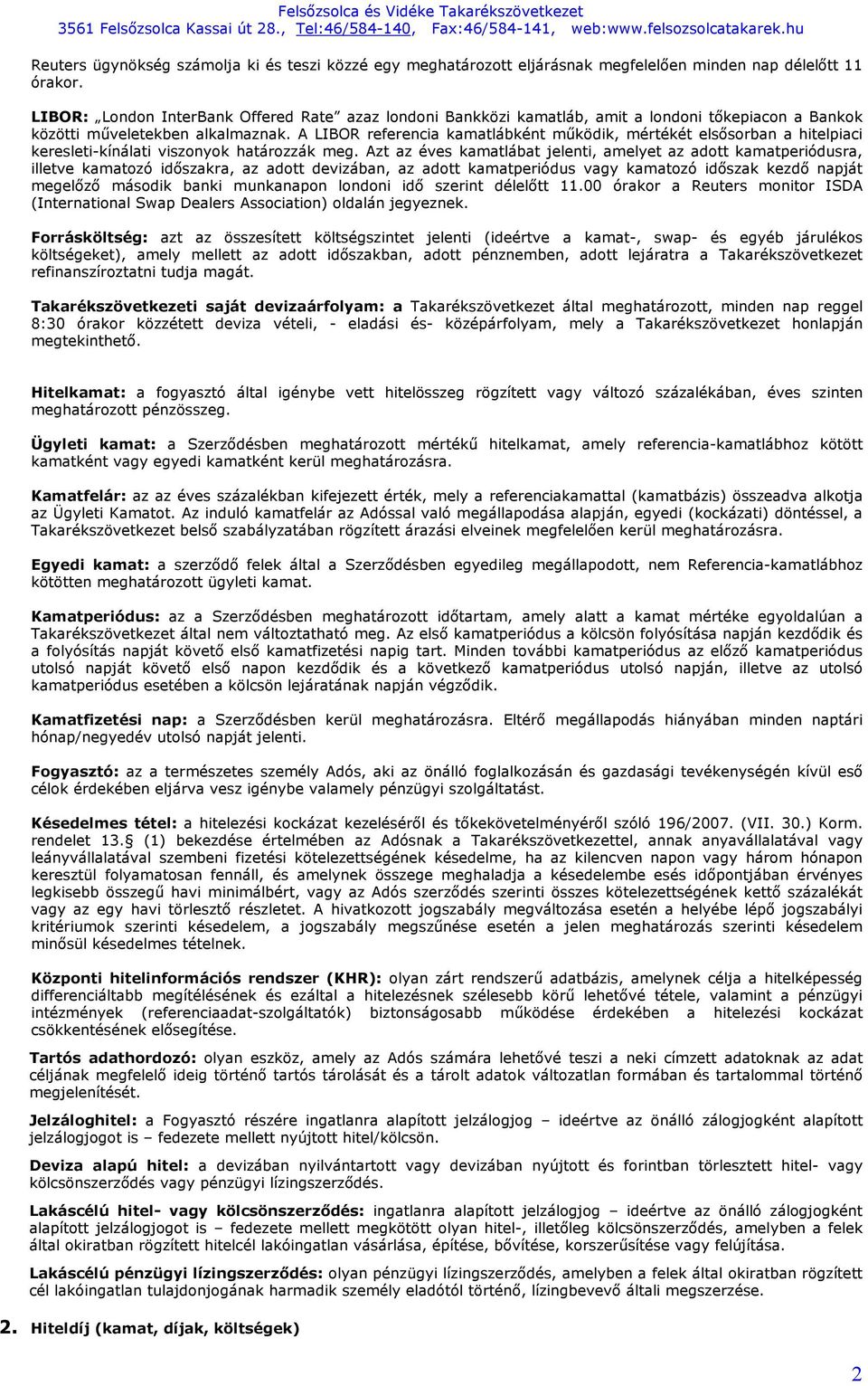 A LIBOR referencia kamatlábként működik, mértékét elsősorban a hitelpiaci keresleti-kínálati viszonyok határozzák meg.