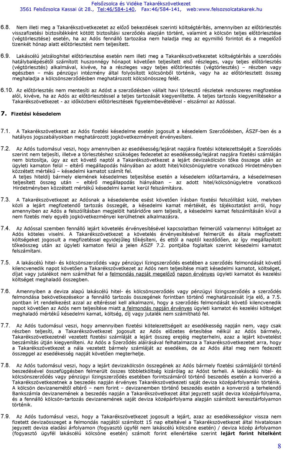 6.9. Lakáscélú jelzáloghitel előtörlesztése esetén nem illeti meg a Takarékszövetkezetet költségtérítés a szerződés hatálybalépésétől számított huszonnégy hónapot követően teljesített első részleges,