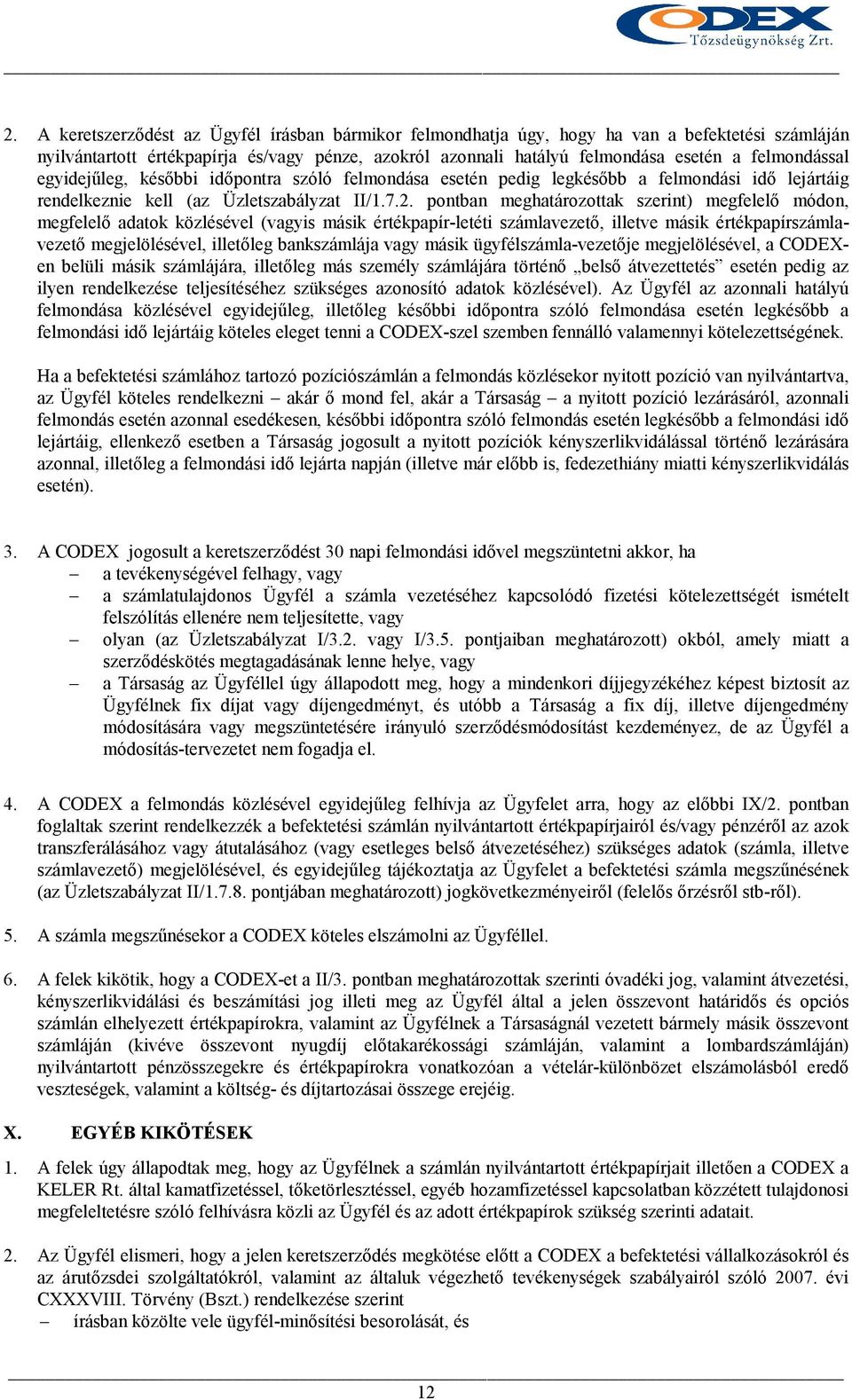 pontban meghatározottak szerint) megfelelı módon, megfelelı adatok közlésével (vagyis másik értékpapír-letéti számlavezetı, illetve másik értékpapírszámlavezetı megjelölésével, illetıleg bankszámlája