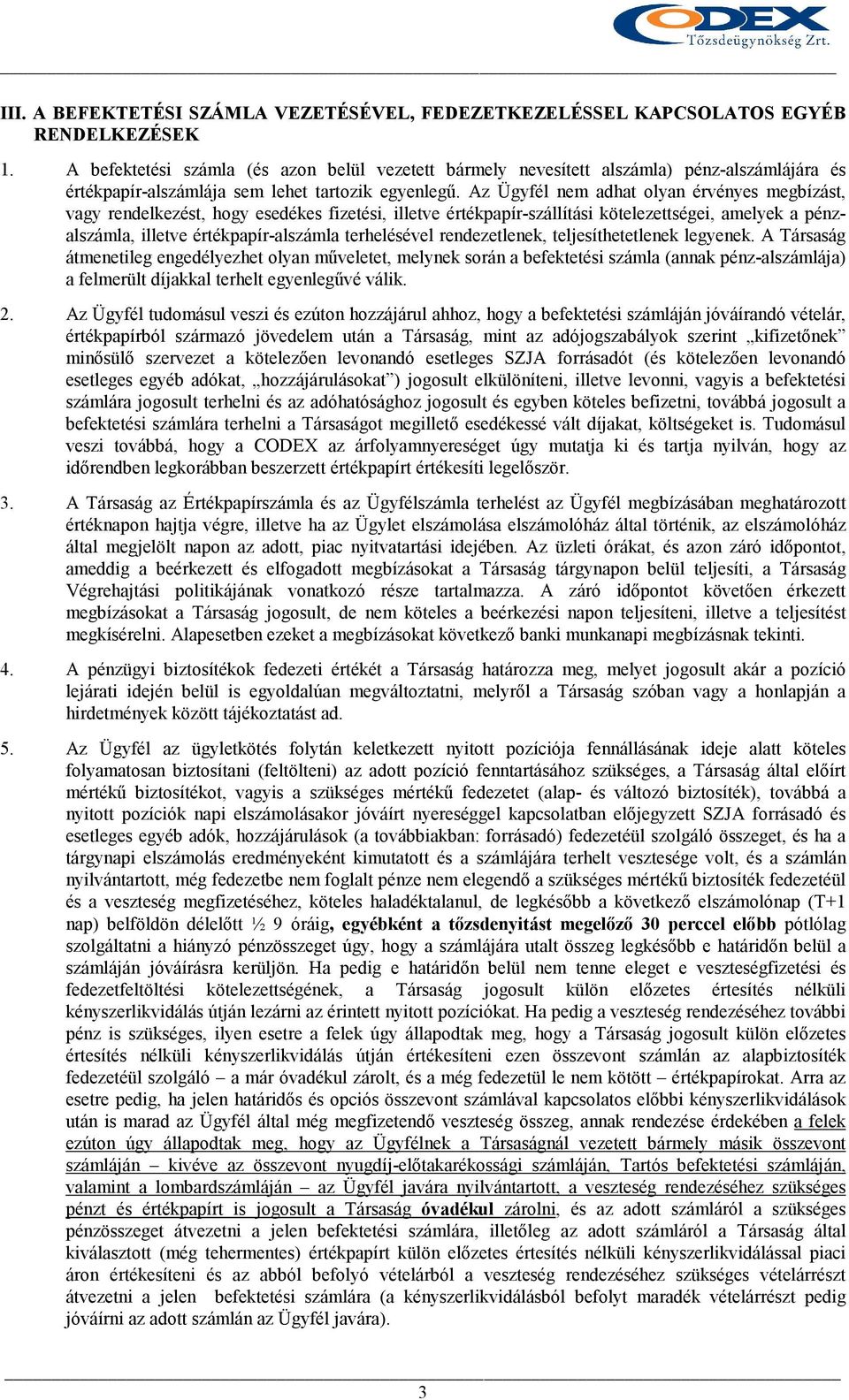 Az Ügyfél nem adhat olyan érvényes megbízást, vagy rendelkezést, hogy esedékes fizetési, illetve értékpapír-szállítási kötelezettségei, amelyek a pénzalszámla, illetve értékpapír-alszámla