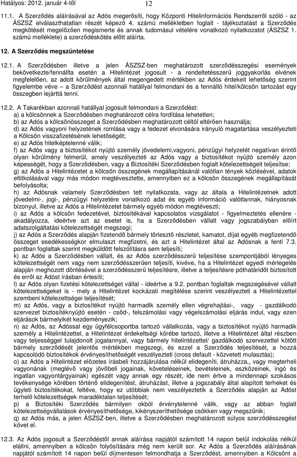 12. A Szerződés megszüntetése 12.1. A Szerződésben illetve a jelen ÁSZSZ-ben meghatározott szerződésszegési események bekövetkezte/fennállta esetén a Hitelintézet jogosult - a rendeltetésszerű