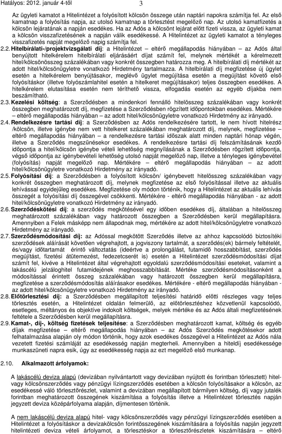 Ha az Adós a kölcsönt lejárat előtt fizeti vissza, az ügyleti kamat a kölcsön visszafizetésének a napján válik esedékessé.