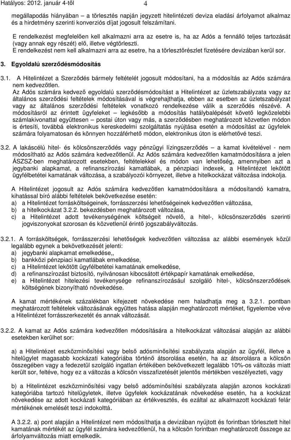 E rendelkezést nem kell alkalmazni arra az esetre, ha a törlesztőrészlet fizetésére devizában kerül sor. 3. Egyoldalú szerződésmódosítás 3.1.