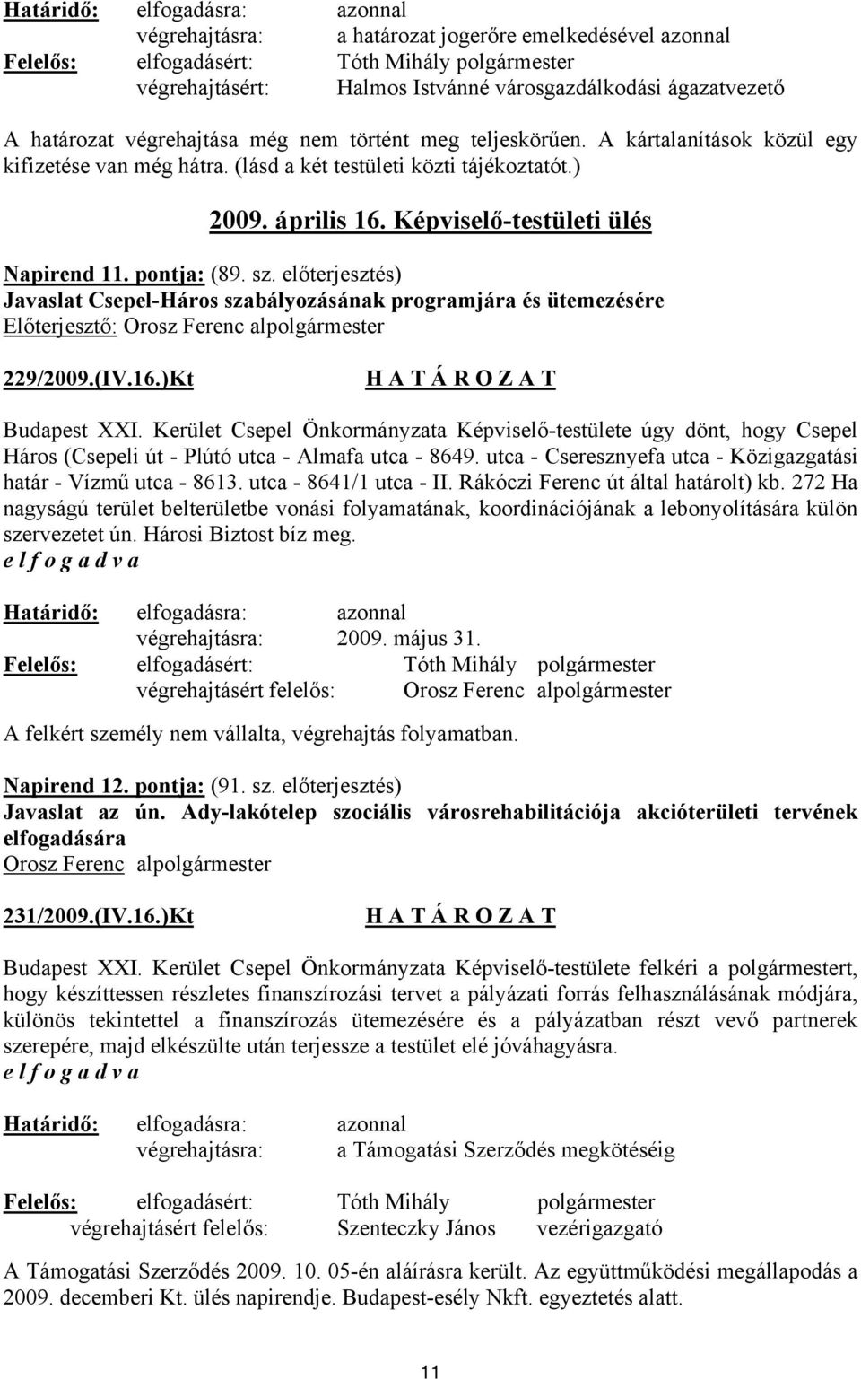 előterjesztés) Javaslat Csepel-Háros szabályozásának programjára és ütemezésére Előterjesztő: Orosz Ferenc alpolgármester 229/2009.(IV.16.)Kt Budapest XXI.
