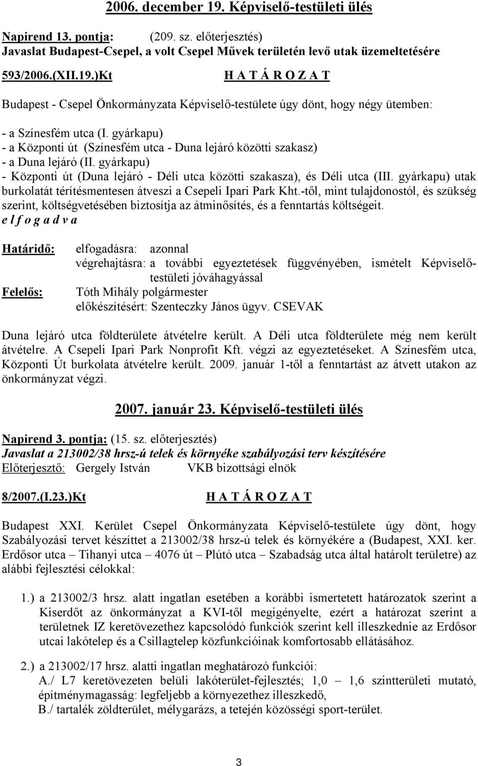 gyárkapu) utak burkolatát térítésmentesen átveszi a Csepeli Ipari Park Kht.-től, mint tulajdonostól, és szükség szerint, költségvetésében biztosítja az átminősítés, és a fenntartás költségeit.