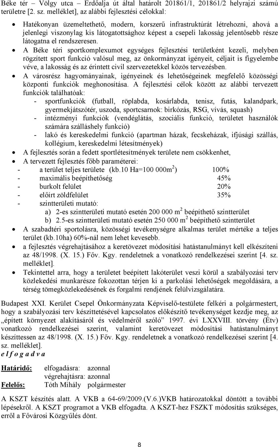 melléklet], az alábbi fejlesztési célokkal: Hatékonyan üzemeltethető, modern, korszerű infrastruktúrát létrehozni, ahová a jelenlegi viszonylag kis látogatottsághoz képest a csepeli lakosság