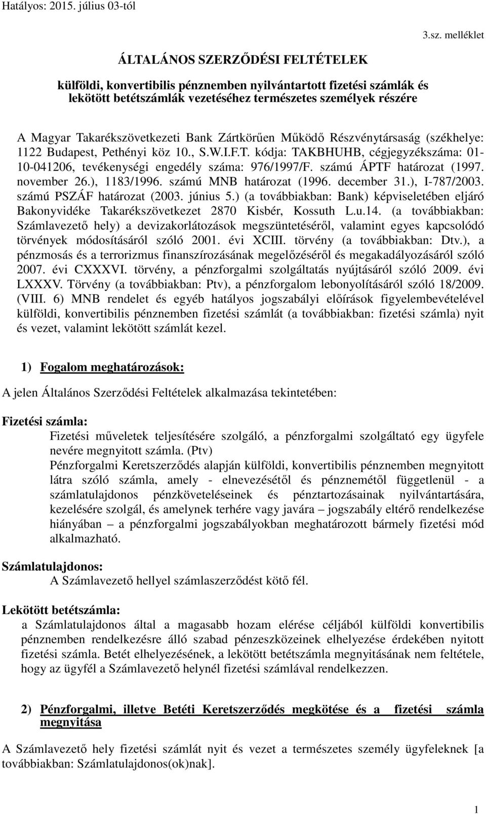 számú ÁPTF határozat (997. november 26.), 83/996. számú MNB határozat (996. december 3.), I-787/2003. számú PSZÁF határozat (2003. június 5.