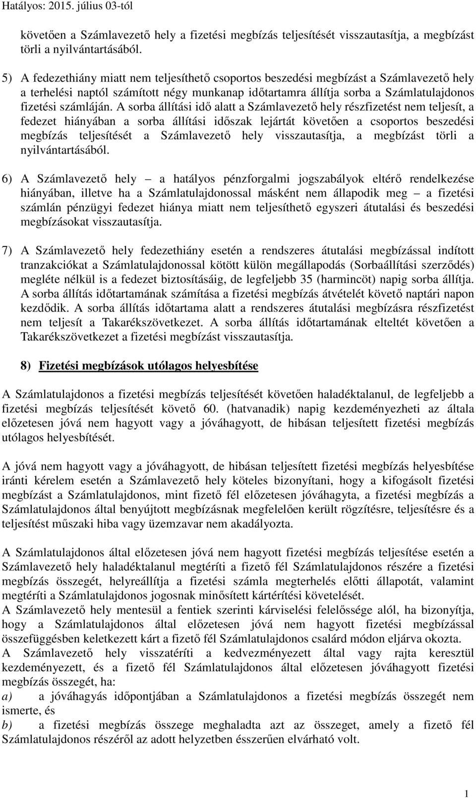 A sorba állítási idő alatt a Számlavezető hely részfizetést nem teljesít, a fedezet hiányában a sorba állítási időszak lejártát követően a csoportos beszedési megbízás teljesítését a Számlavezető