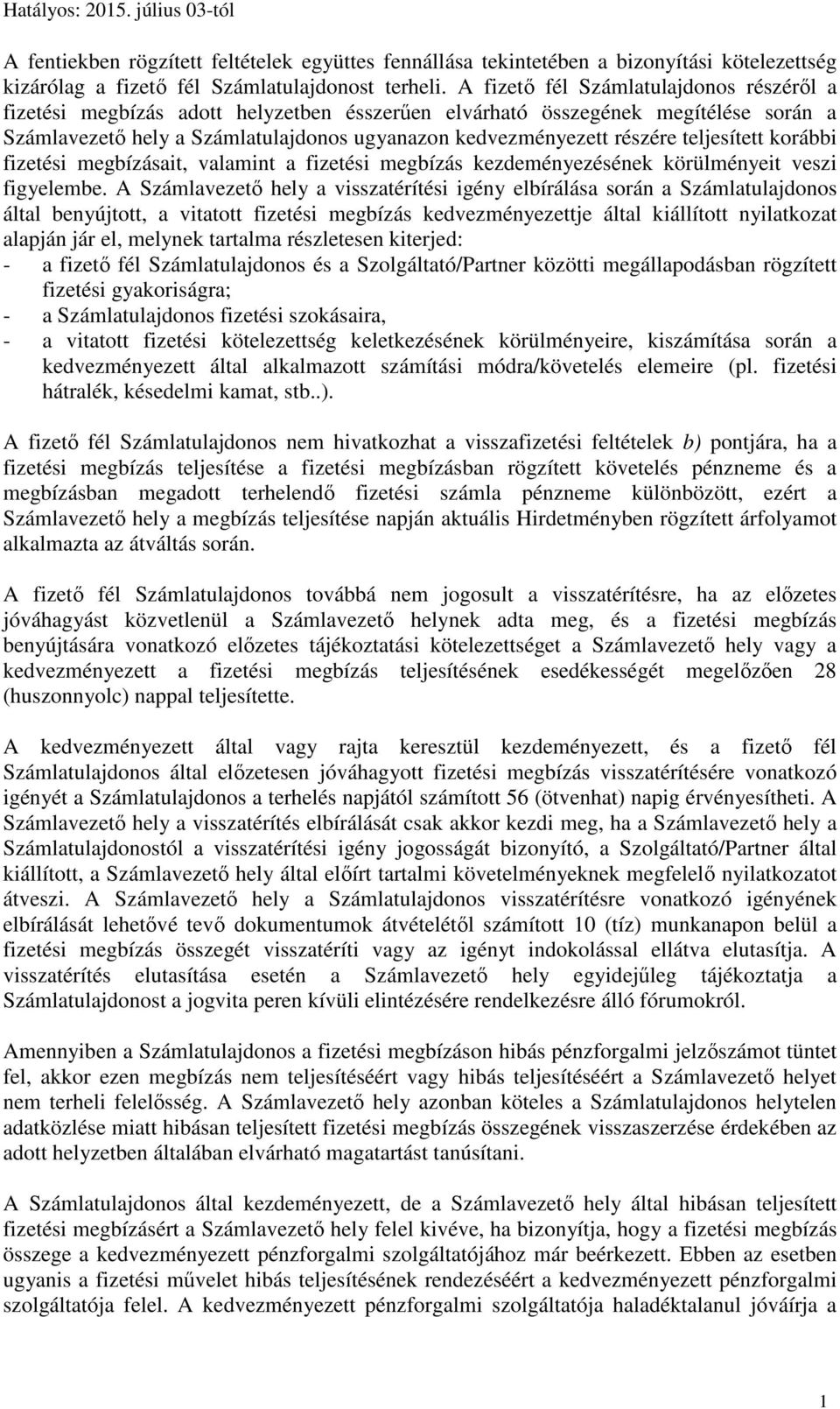 teljesített korábbi fizetési megbízásait, valamint a fizetési megbízás kezdeményezésének körülményeit veszi figyelembe.