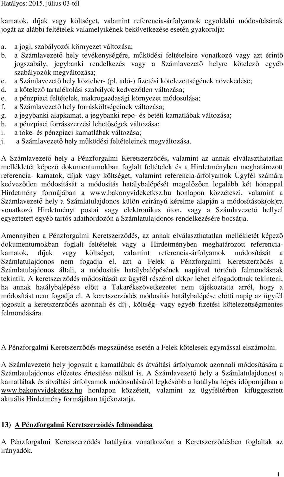 a Számlavezető hely tevékenységére, működési feltételeire vonatkozó vagy azt érintő jogszabály, jegybanki rendelkezés vagy a Számlavezető helyre kötelező egyéb szabályozók megváltozása; c.