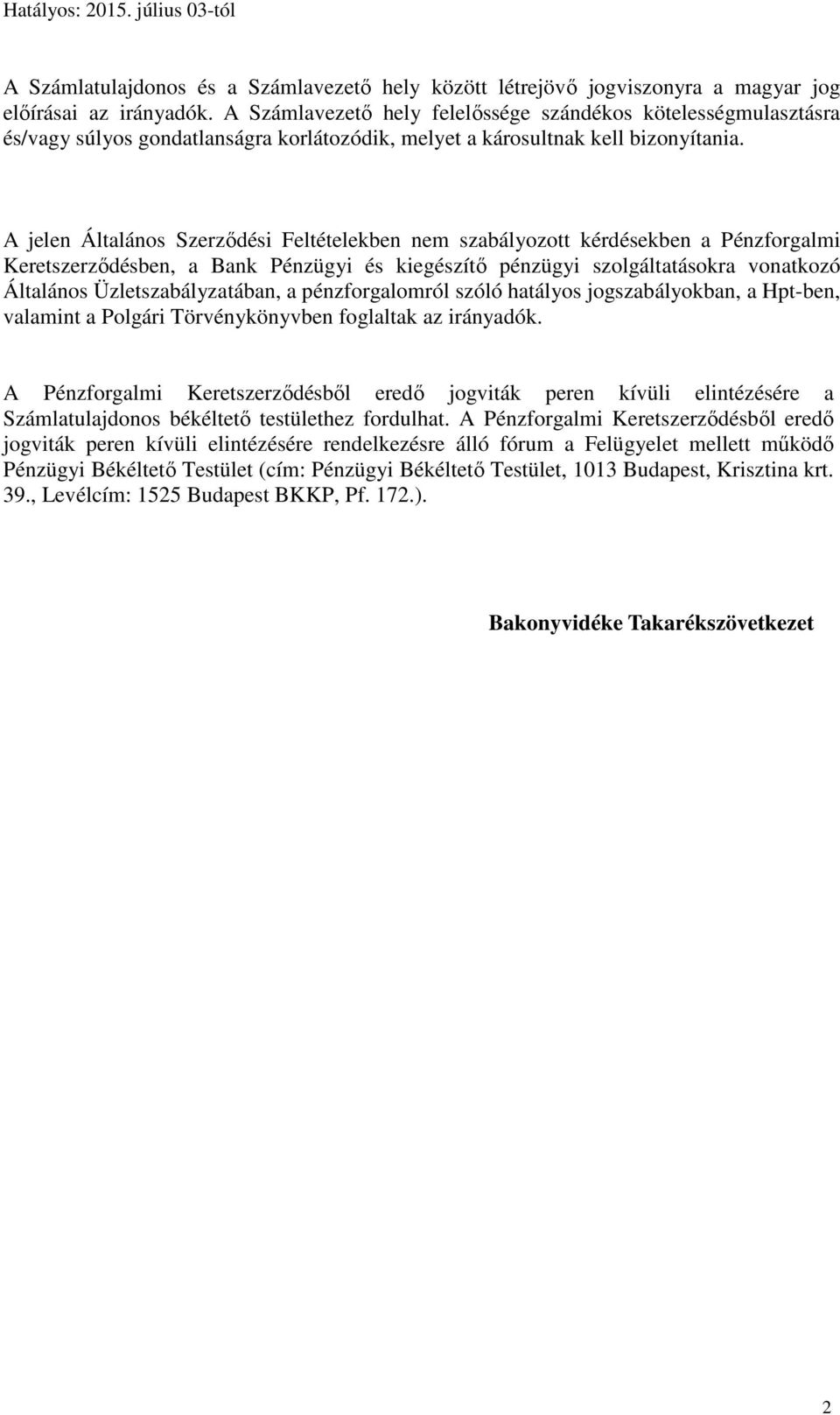 A jelen Általános Szerződési Feltételekben nem szabályozott kérdésekben a Pénzforgalmi Keretszerződésben, a Bank Pénzügyi és kiegészítő pénzügyi szolgáltatásokra vonatkozó Általános