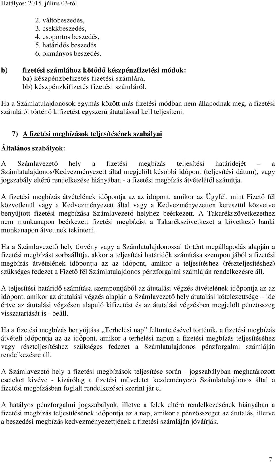 Ha a Számlatulajdonosok egymás között más fizetési módban nem állapodnak meg, a fizetési számláról történő kifizetést egyszerű átutalással kell teljesíteni.