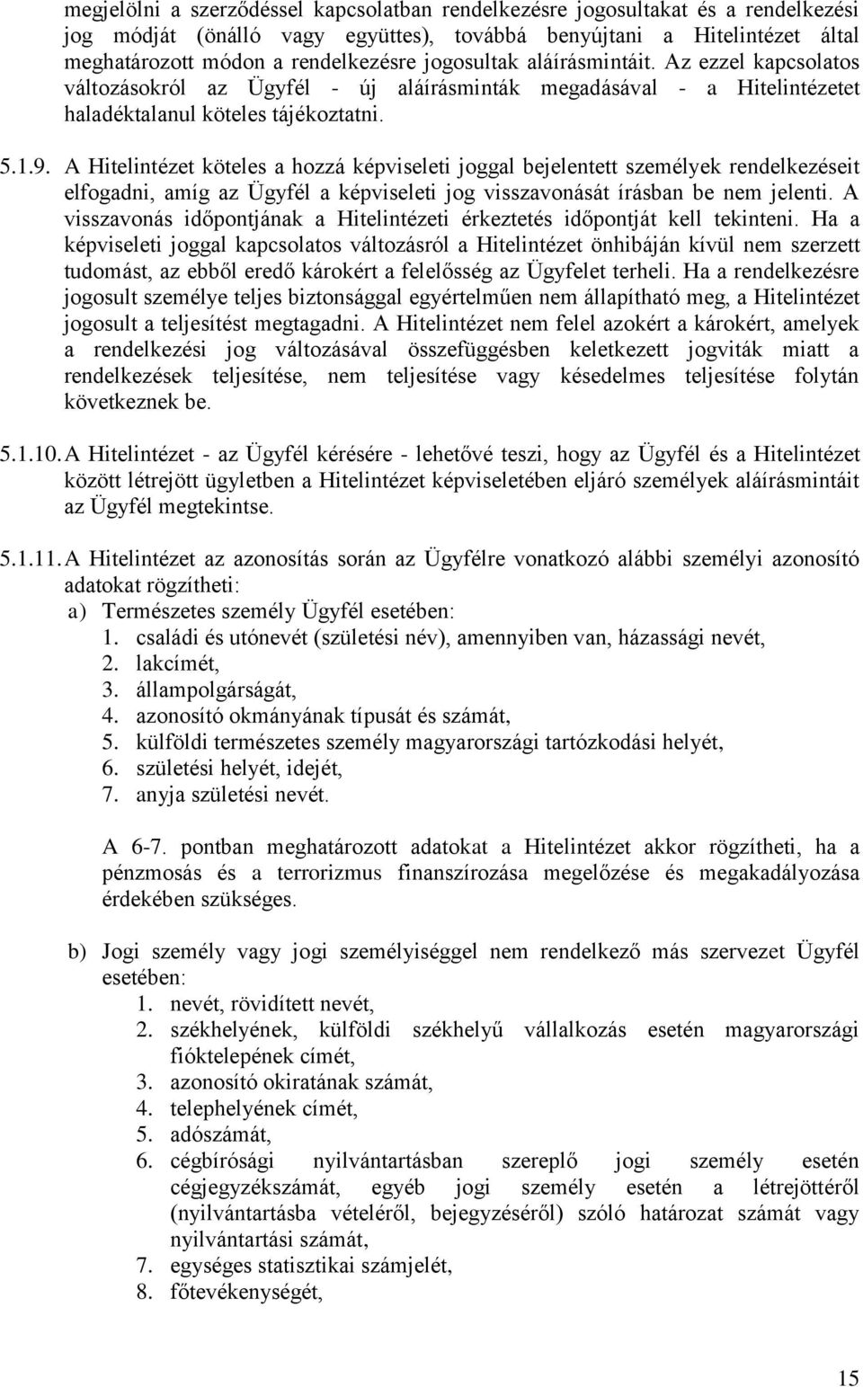 A Hitelintézet köteles a hozzá képviseleti joggal bejelentett személyek rendelkezéseit elfogadni, amíg az Ügyfél a képviseleti jog visszavonását írásban be nem jelenti.