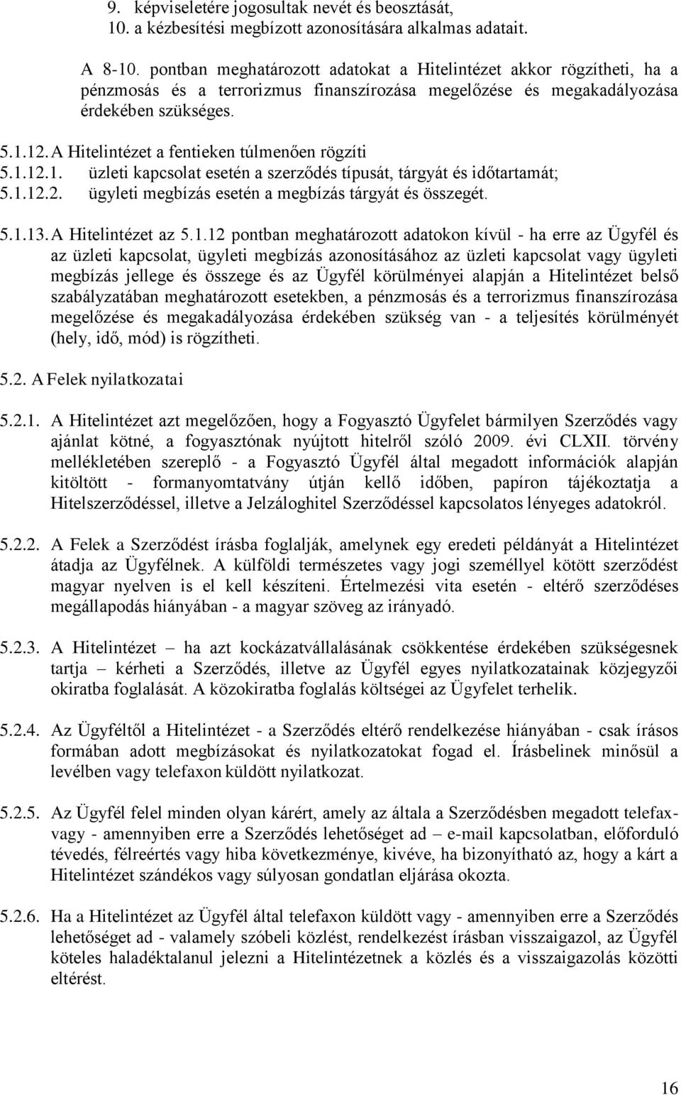 A Hitelintézet a fentieken túlmenően rögzíti 5.1.12.1. üzleti kapcsolat esetén a szerződés típusát, tárgyát és időtartamát; 5.1.12.2. ügyleti megbízás esetén a megbízás tárgyát és összegét. 5.1.13.