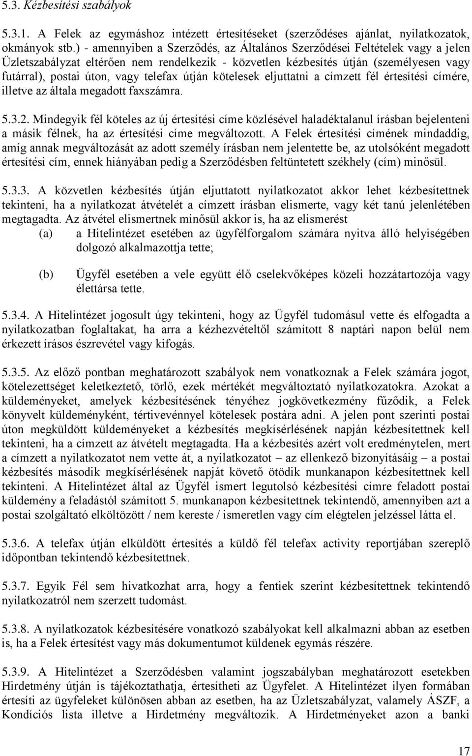 telefax útján kötelesek eljuttatni a címzett fél értesítési címére, illetve az általa megadott faxszámra. 5.3.2.