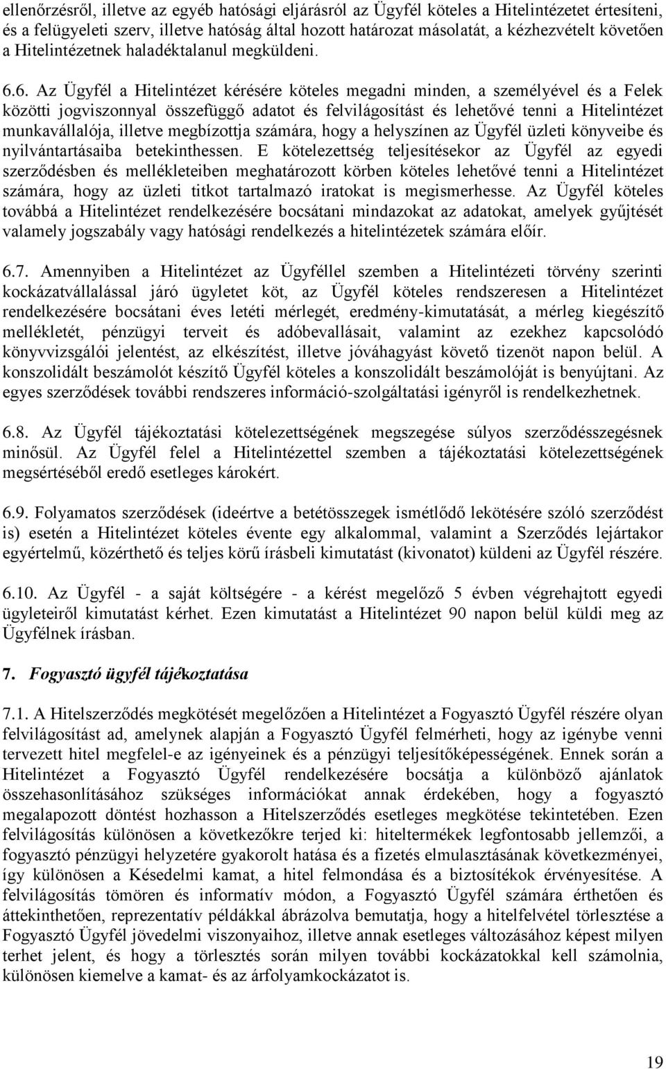 6. Az Ügyfél a Hitelintézet kérésére köteles megadni minden, a személyével és a Felek közötti jogviszonnyal összefüggő adatot és felvilágosítást és lehetővé tenni a Hitelintézet munkavállalója,