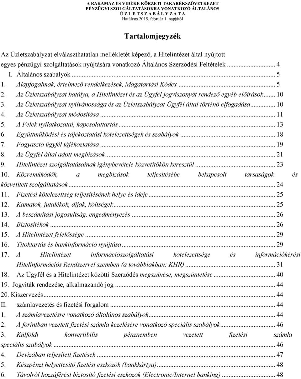 Általános szabályok... 5 1. Alapfogalmak, értelmező rendelkezések, Magatartási Kódex... 5 2. Az Üzletszabályzat hatálya, a Hitelintézet és az Ügyfél jogviszonyát rendező egyéb előírások... 10 3.