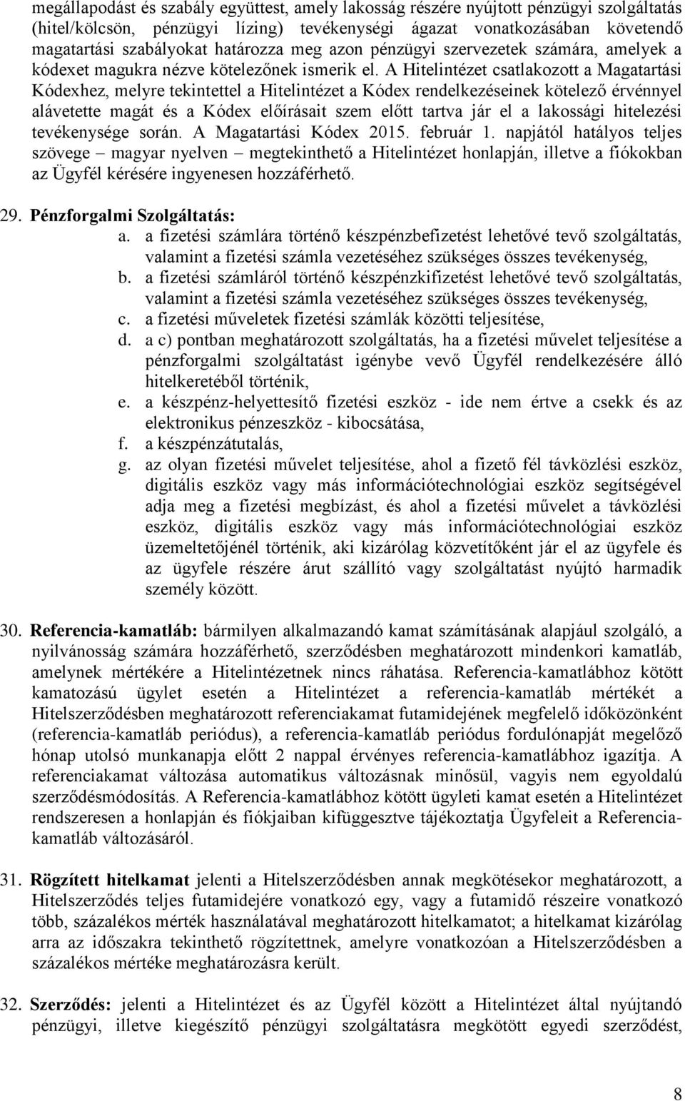 A Hitelintézet csatlakozott a Magatartási Kódexhez, melyre tekintettel a Hitelintézet a Kódex rendelkezéseinek kötelező érvénnyel alávetette magát és a Kódex előírásait szem előtt tartva jár el a