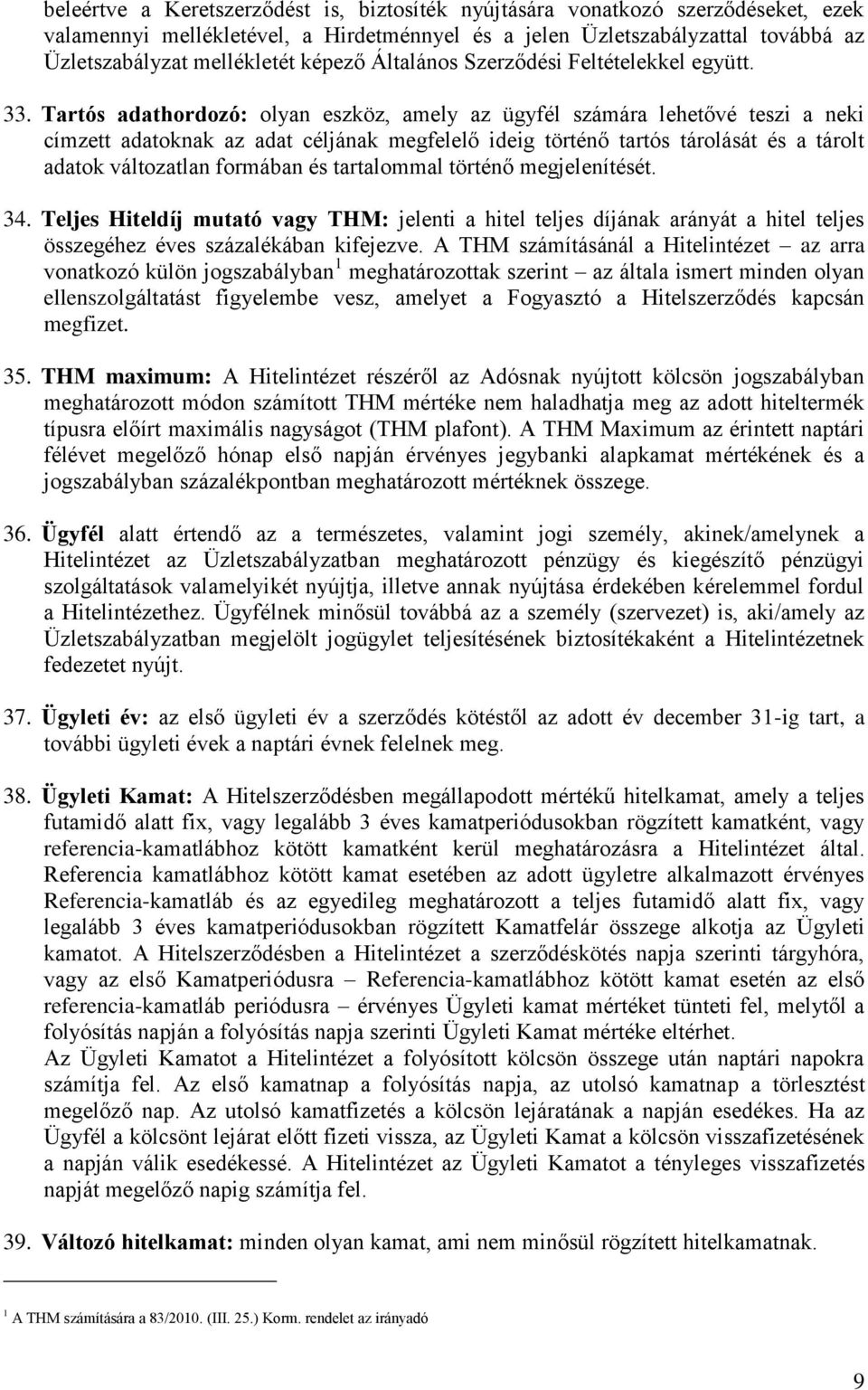 Tartós adathordozó: olyan eszköz, amely az ügyfél számára lehetővé teszi a neki címzett adatoknak az adat céljának megfelelő ideig történő tartós tárolását és a tárolt adatok változatlan formában és