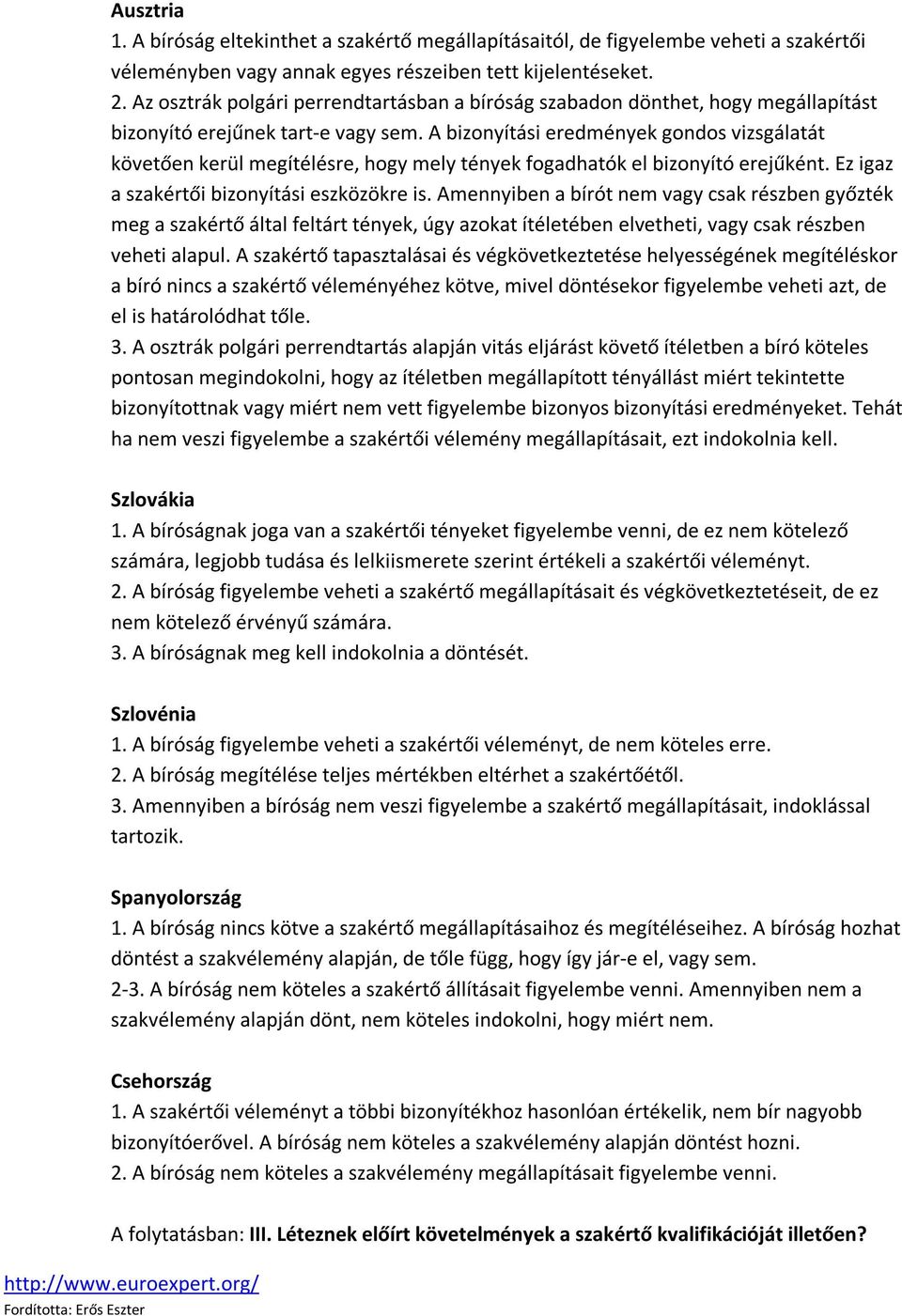 A bizonyítási eredmények gondos vizsgálatát követően kerül megítélésre, hogy mely tények fogadhatók el bizonyító erejűként. Ez igaz a szakértői bizonyítási eszközökre is.