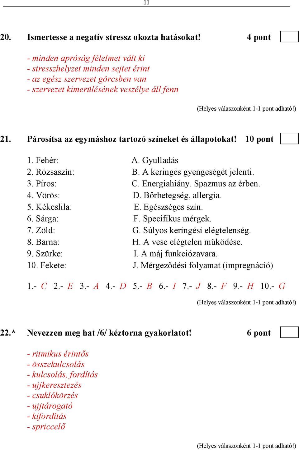 Párosítsa az egymáshoz tartozó színeket és állapotokat! 10 pont 1. Fehér: A. Gyulladás 2. Rózsaszín: B. A keringés gyengeségét jelenti. 3. Piros: C. Energiahiány. Spazmus az érben. 4. Vörös: D.