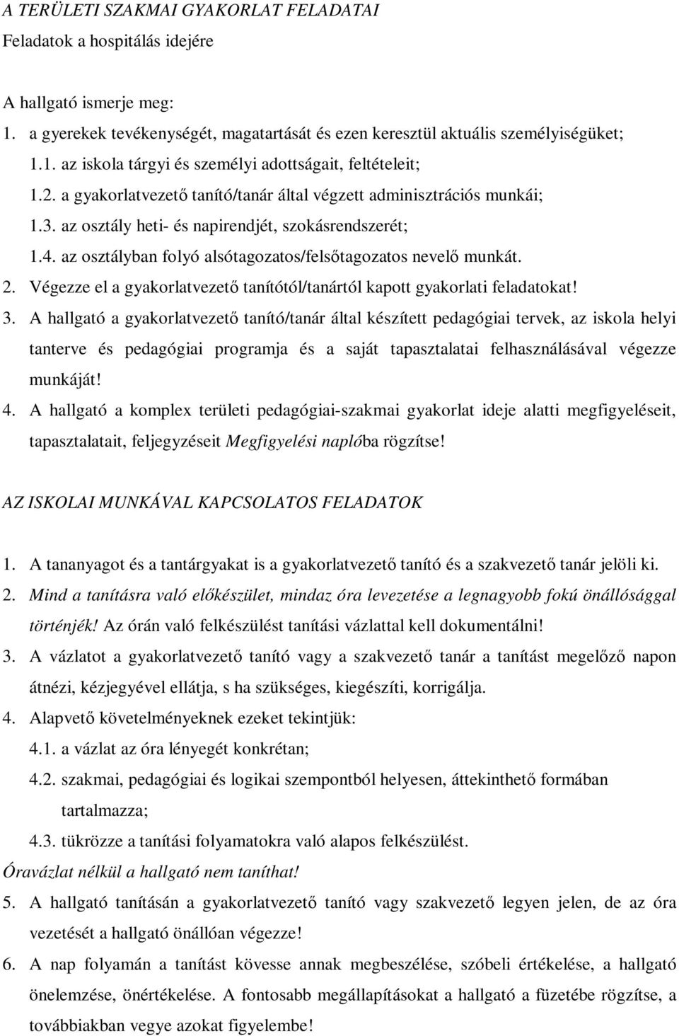 Végezze el a gyakorlatvezetı tanítótól/tanártól kapott gyakorlati feladatokat! 3.