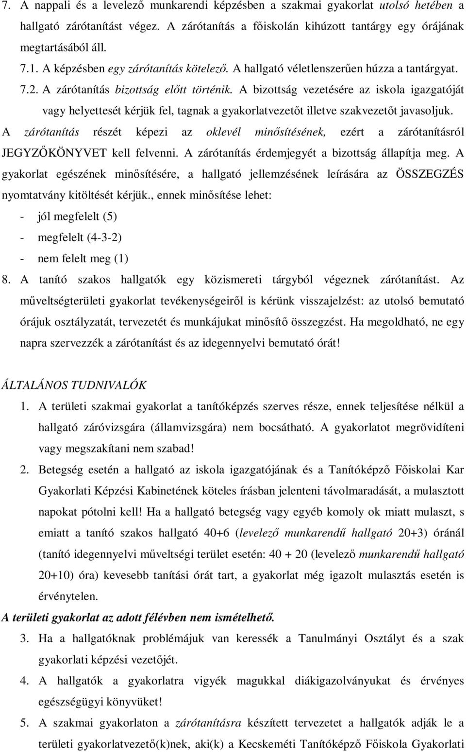 A bizottság vezetésére az iskola igazgatóját vagy helyettesét kérjük fel, tagnak a gyakorlatvezetıt illetve szakvezetıt javasoljuk.