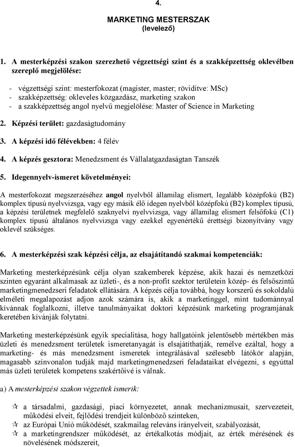 okleveles közgazdász, marketing szakon - a szakképzettség angol nyelvű megjelölése: Master of Science in Marketing 2. Képzési terület: gazdaságtudomány 3. A képzési idő félévekben: 4 félév 4.