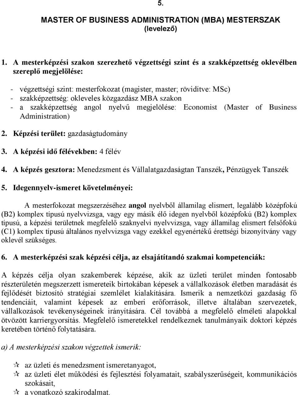 okleveles közgazdász MBA szakon - a szakképzettség angol nyelvű megjelölése: Economist (Master of Business Administration) 2. Képzési terület: gazdaságtudomány 3. A képzési idő félévekben: 4 félév 4.