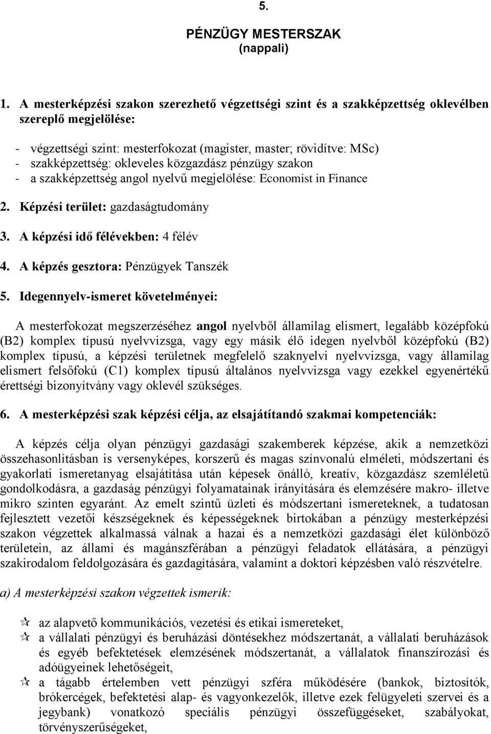 okleveles közgazdász pénzügy szakon - a szakképzettség angol nyelvű megjelölése: Economist in Finance 2. Képzési terület: gazdaságtudomány 3. A képzési idő félévekben: 4 félév 4.