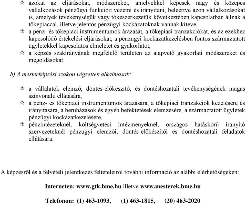 ezekhez kapcsolódó értékelési eljárásokat, a pénzügyi kockázatkezelésben fontos származtatott ügyletekkel kapcsolatos elméletet és gyakorlatot, a képzés szakirányának megfelelő területen az alapvető