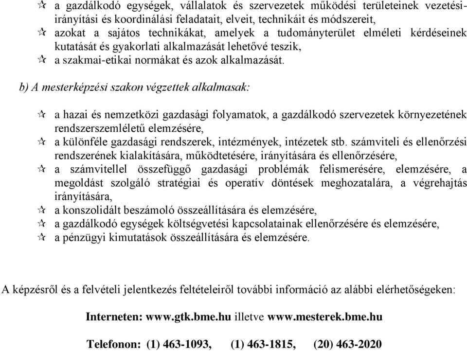 b) A mesterképzési szakon végzettek alkalmasak: a hazai és nemzetközi gazdasági folyamatok, a gazdálkodó szervezetek környezetének rendszerszemléletű elemzésére, a különféle gazdasági rendszerek,