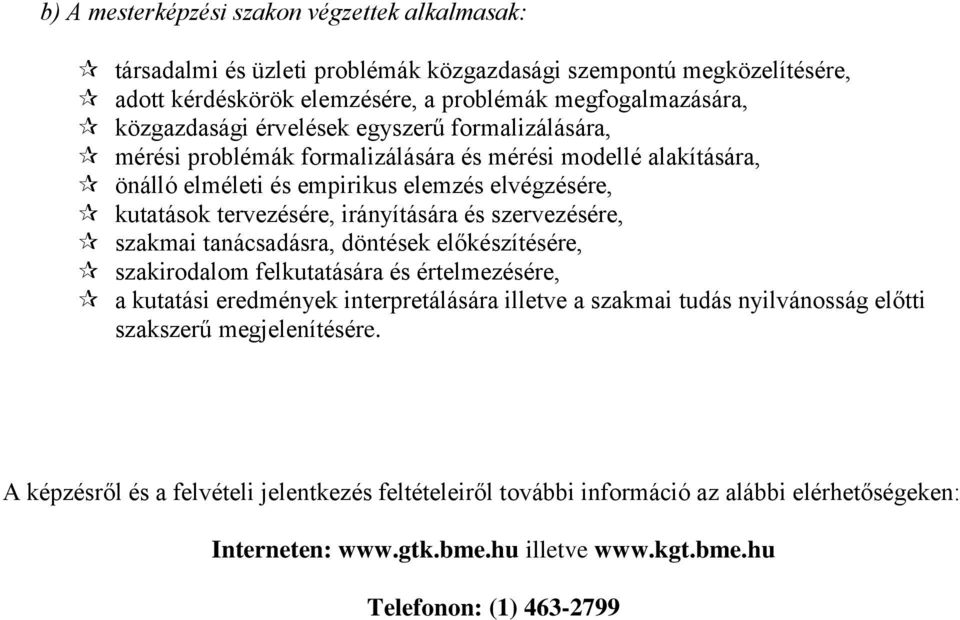 szervezésére, szakmai tanácsadásra, döntések előkészítésére, szakirodalom felkutatására és értelmezésére, a kutatási eredmények interpretálására illetve a szakmai tudás nyilvánosság előtti