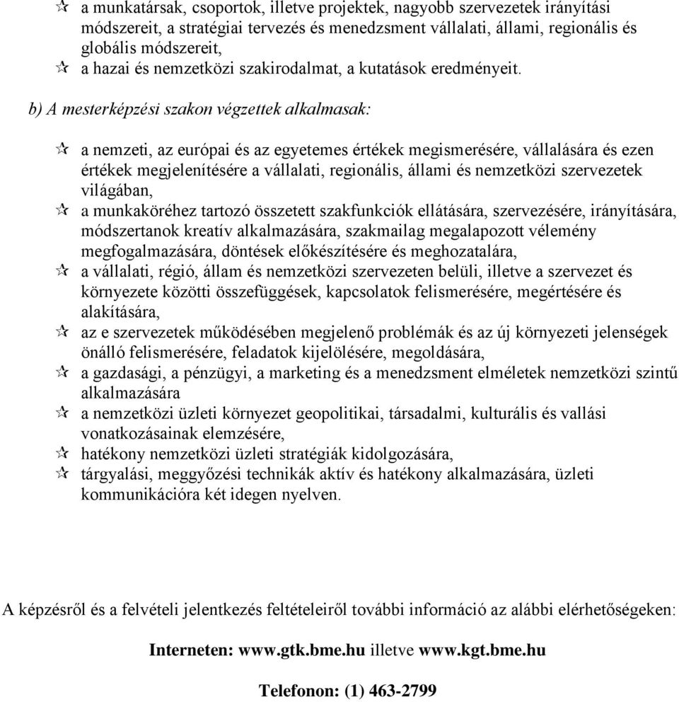 b) A mesterképzési szakon végzettek alkalmasak: a nemzeti, az európai és az egyetemes értékek megismerésére, vállalására és ezen értékek megjelenítésére a vállalati, regionális, állami és nemzetközi