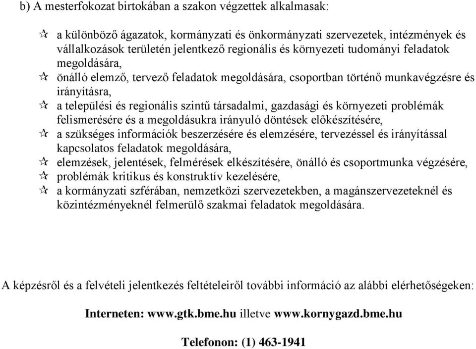 problémák felismerésére és a megoldásukra irányuló döntések előkészítésére, a szükséges információk beszerzésére és elemzésére, tervezéssel és irányítással kapcsolatos feladatok megoldására,