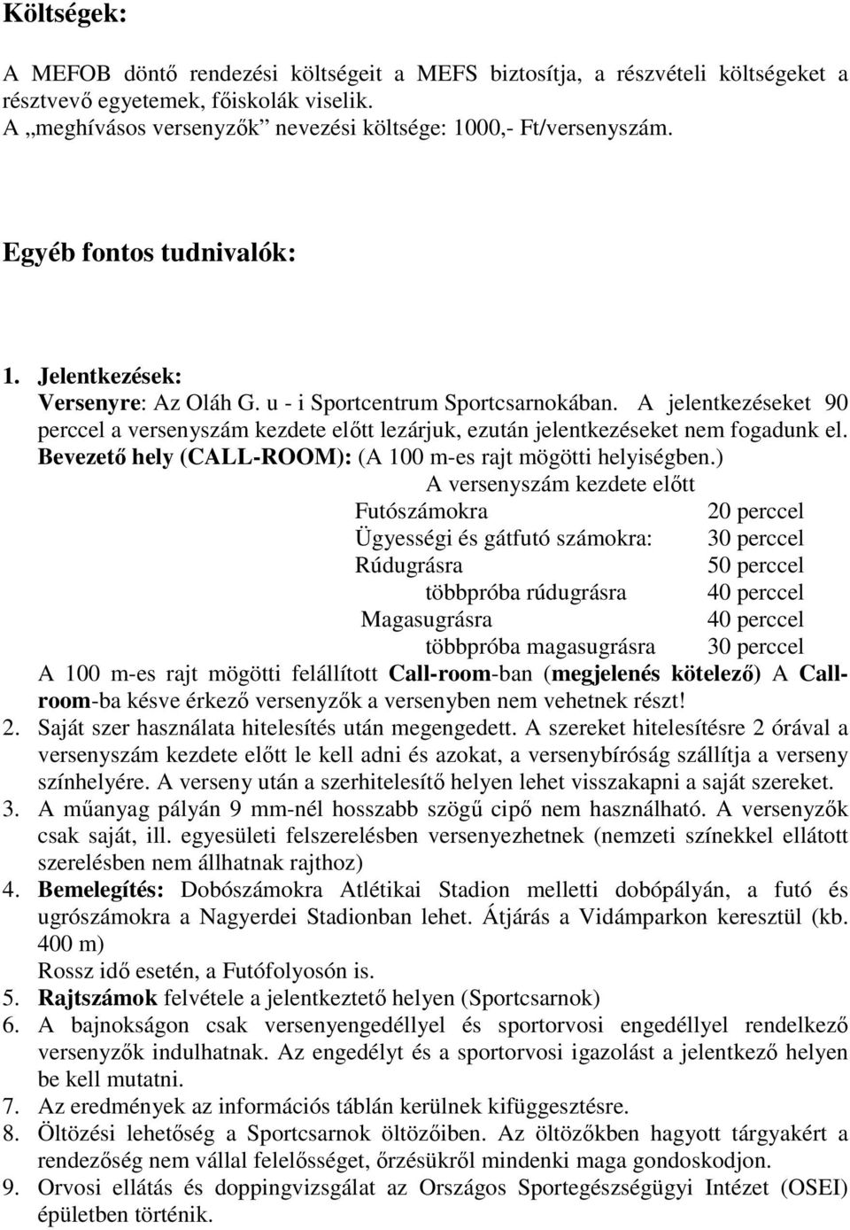 A jelentkezéseket 90 perccel a versenyszám kezdete előtt lezárjuk, ezután jelentkezéseket nem fogadunk el. Bevezető hely (CALL-ROOM): (A 100 m-es rajt mögötti helyiségben.