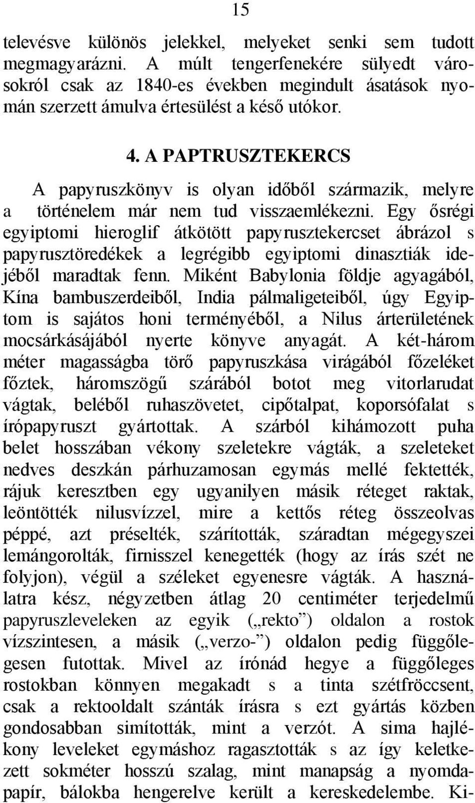 A PAPTRUSZTEKERCS A papyruszkönyv is olyan időből származik, melyre a történelem már nem tud visszaemlékezni.
