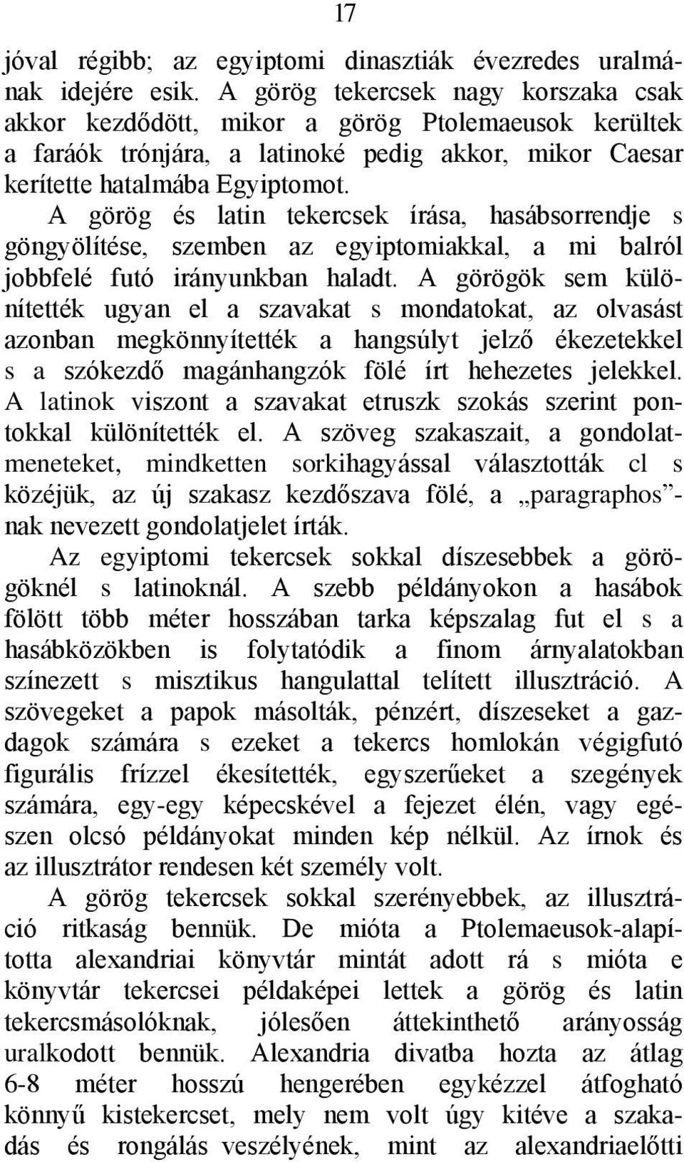 A görög és latin tekercsek írása, hasábsorrendje s göngyölítése, szemben az egyiptomiakkal, a mi balról jobbfelé futó irányunkban haladt.