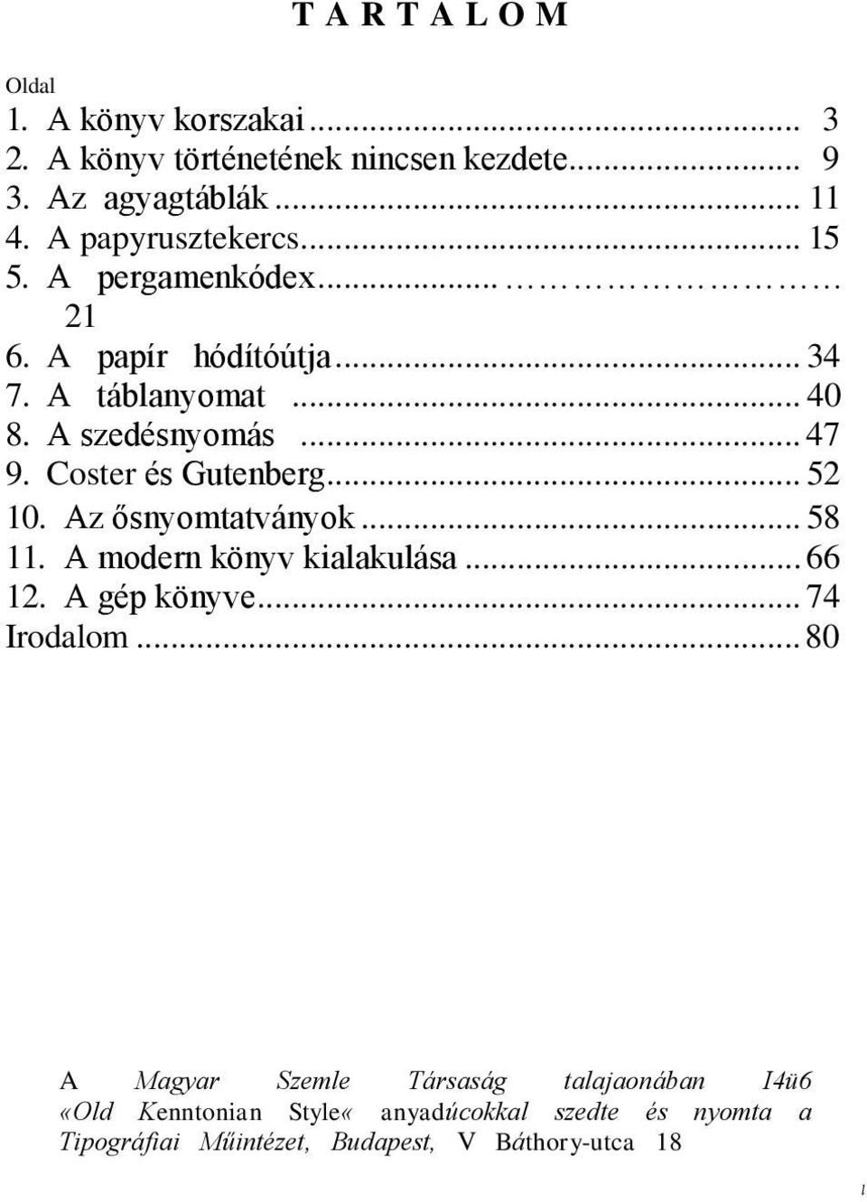 Coster és Gutenberg... 52 10. Az ősnyomtatványok... 58 11. A modern könyv kialakulása... 66 12. A gép könyve... 74 Irodalom.