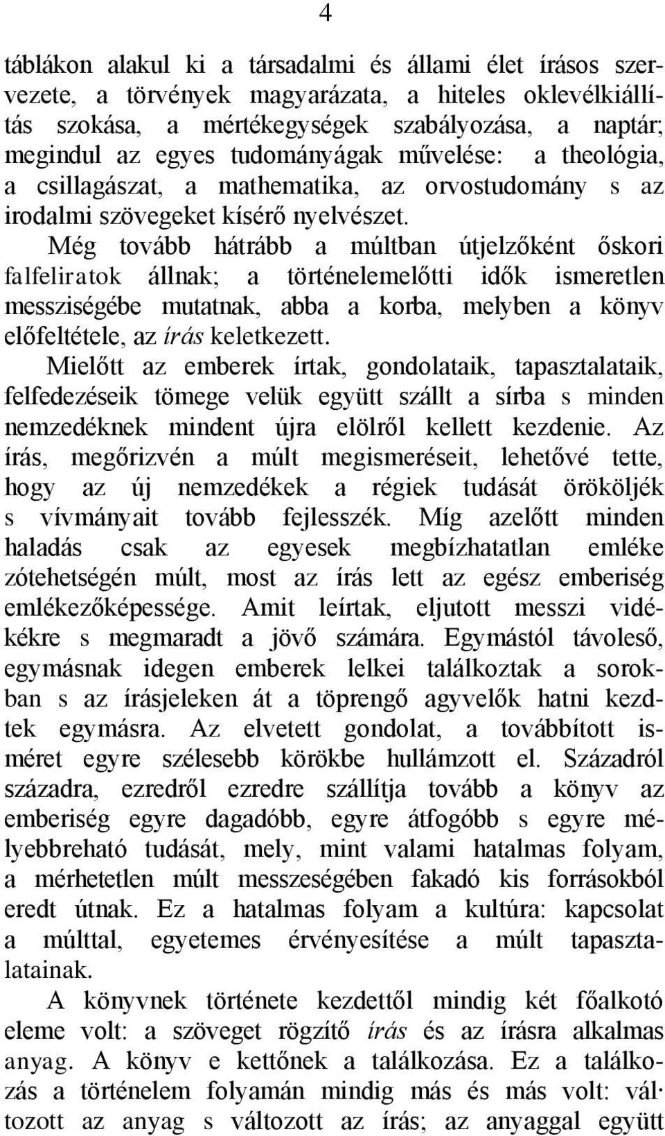 Még tovább hátrább a múltban útjelzőként őskori falfeliratok állnak; a történelemelőtti idők ismeretlen messziségébe mutatnak, abba a korba, melyben a könyv előfeltétele, az írás keletkezett.