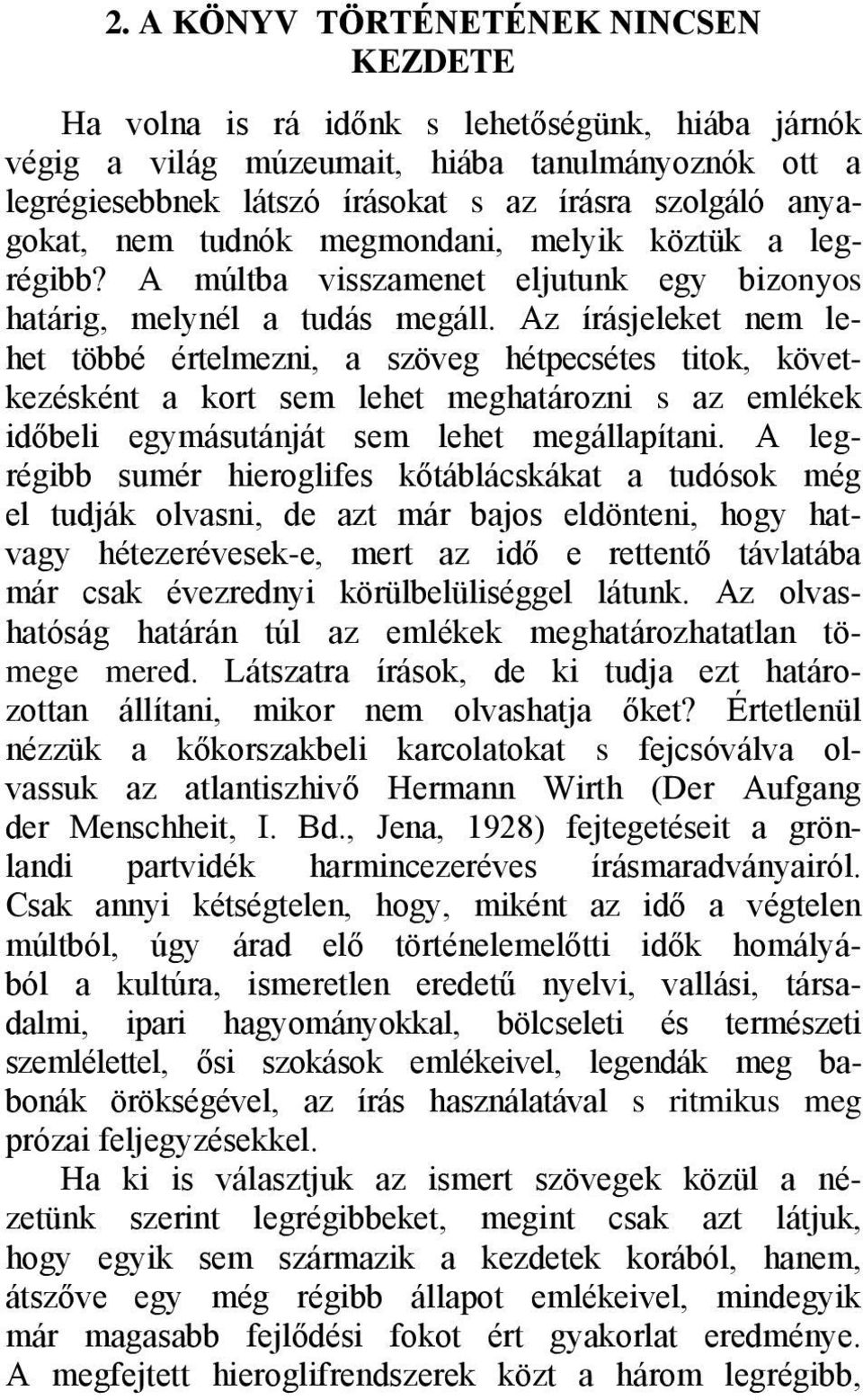 Az írásjeleket nem lehet többé értelmezni, a szöveg hétpecsétes titok, következésként a kort sem lehet meghatározni s az emlékek időbeli egymásutánját sem lehet megállapítani.