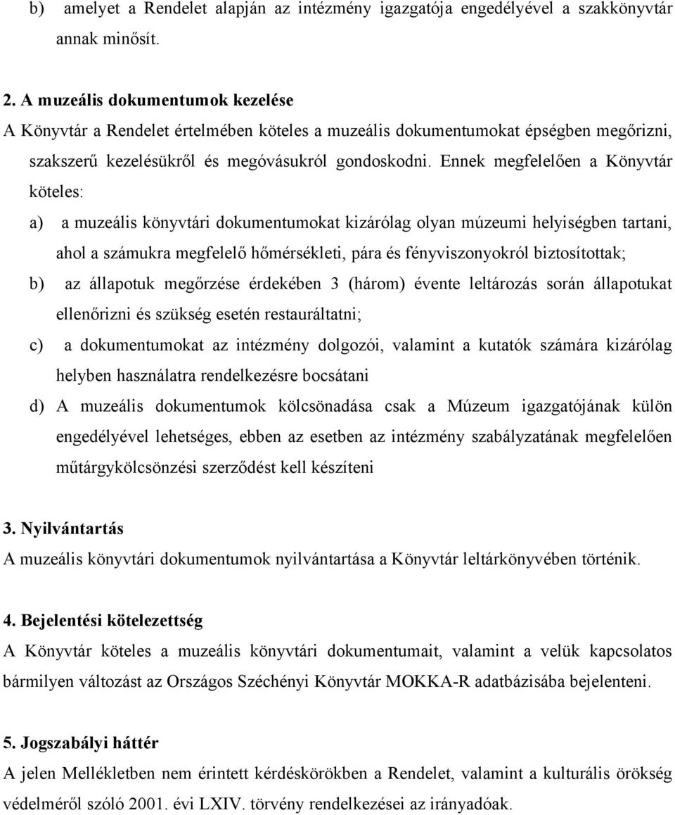 Ennek megfelelően a Könyvtár köteles: a) a muzeális könyvtári dokumentumokat kizárólag olyan múzeumi helyiségben tartani, ahol a számukra megfelelő hőmérsékleti, pára és fényviszonyokról