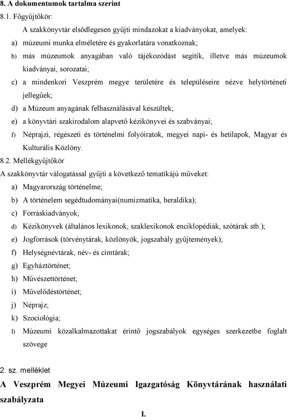 illetve más múzeumok kiadványai, sorozatai; c) a mindenkori Veszprém megye területére és településeire nézve helytörténeti jellegűek; d) a Múzeum anyagának felhasználásával készültek; e) a könyvtári