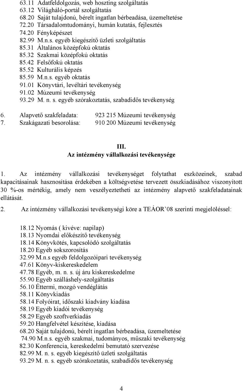 42 Felsőfokú oktatás 85.52 Kulturális képzés 85.59 M.n.s. egyéb oktatás 91.01 Könyvtári, levéltári tevékenység 91.02 Múzeumi tevékenység 93.29 M. n. s. egyéb szórakoztatás, szabadidős tevékenység 6.