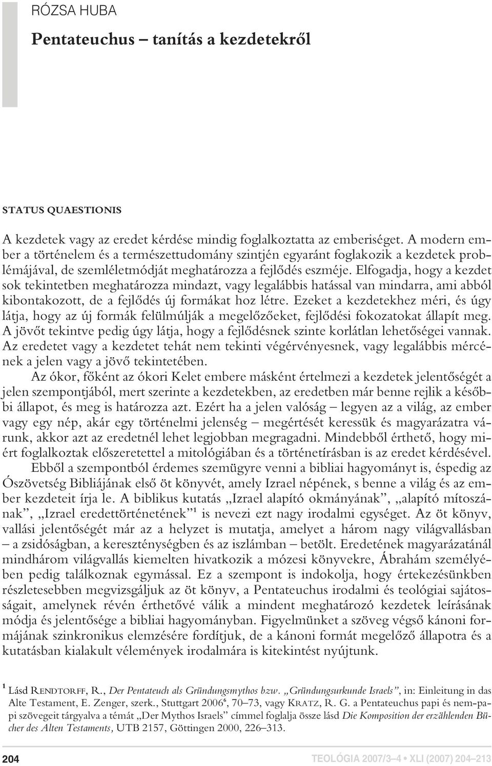 Elfogadja, hogy a kezdet sok tekintetben meghatározza mindazt, vagy legalábbis hatással van mindarra, ami abból kibontakozott, de a fejlôdés új formákat hoz létre.